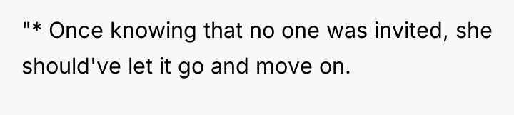 "* Once knowing that no one was invited, she should've...