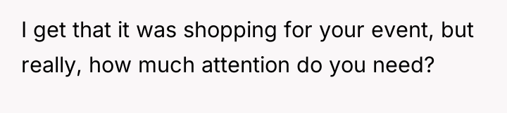 I get that it was shopping for your event, but...