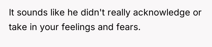 It sounds like he didn't really acknowledge or take in...