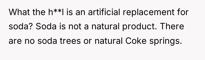 What the h**l is an artificial replacement for soda? Soda...
