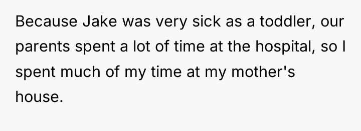 Because Jake was very sick as a toddler, our parents...