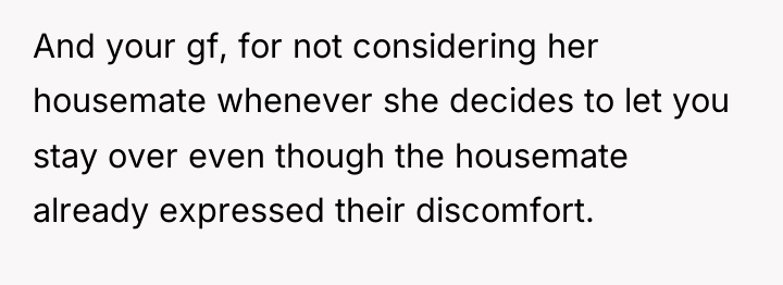 And your gf, for not considering her housemate whenever she...