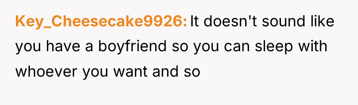 Key_Cheesecake9926 It doesn't sound like you have a boyfriend so...