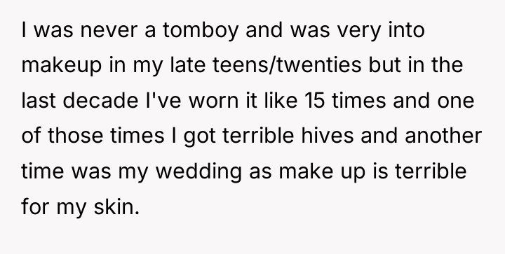 I was never a tomboy and was very into makeup...
