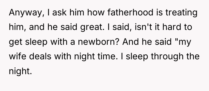 Anyway, I ask him how fatherhood is treating him, and...