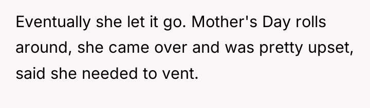 Eventually she let it go. Mother's Day rolls around, she...