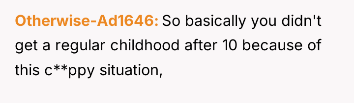 Otherwise-Ad1646 So basically you didn't get a regular childhood after...