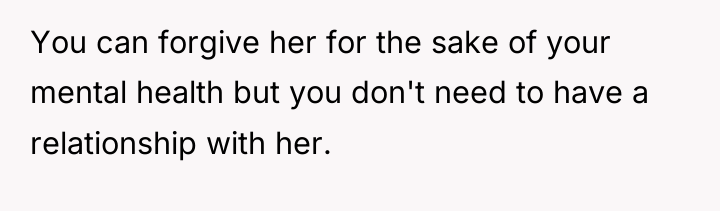 You can forgive her for the sake of your mental...