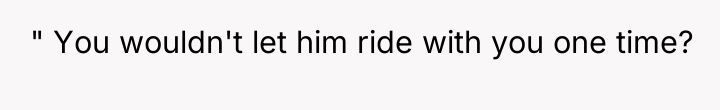 " You wouldn't let him ride with you one time?