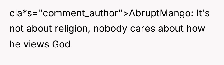 cla*s="comment_author">AbruptMango: It's not about religion, nobody cares about how he...