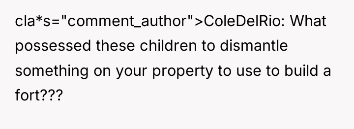 cla*s="comment_author">ColeDelRio: What possessed these children to dismantle something on your...