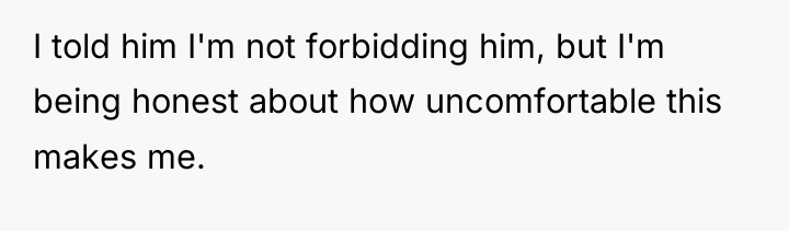 I told him I'm not forbidding him, but I'm being...