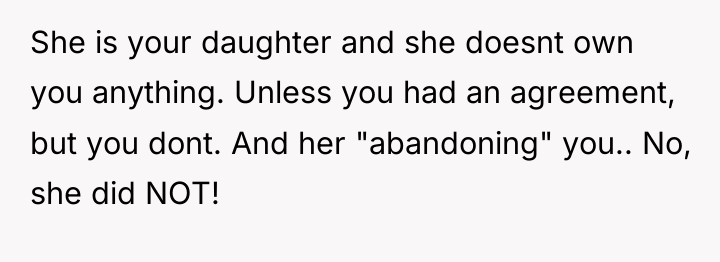 She is your daughter and she doesnt own you anything....