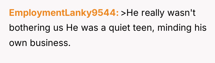 EmploymentLanky9544 >He really wasn't bothering us He was a quiet...