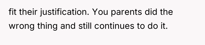 fit their justification. You parents did the wrong thing and...