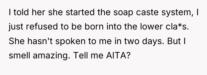 I told her she started the soap caste system, I...
