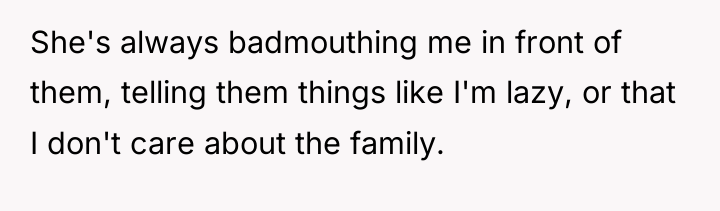She's always badmouthing me in front of them, telling them...