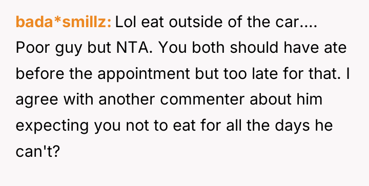bada*smillz Lol eat outside of the car.... Poor guy but...