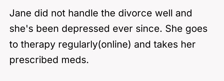 Jane did not handle the divorce well and she's been...