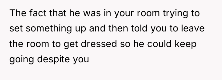 The fact that he was in your room trying to...