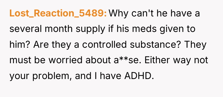 Lost_Reaction_5489 Why can't he have a several month supply if...