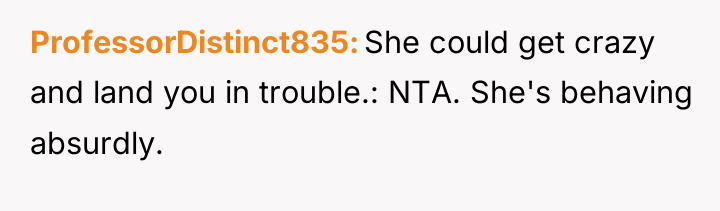 ProfessorDistinct835 She could get crazy and land you in trouble.:...