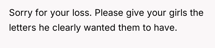 Sorry for your loss. Please give your girls the letters...