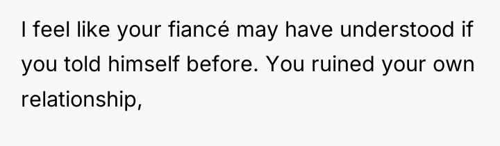 I feel like your fiancé may have understood if you...