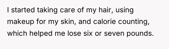 I started taking care of my hair, using makeup for...