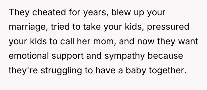 They cheated for years, blew up your marriage, tried to...