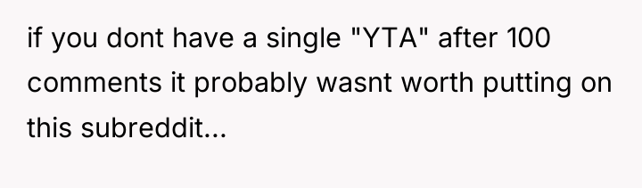 if you dont have a single "YTA" after 100 comments...
