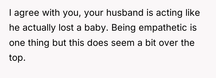 I agree with you, your husband is acting like he...