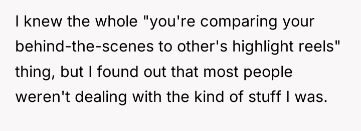 I knew the whole "you're comparing your behind-the-scenes to other's...