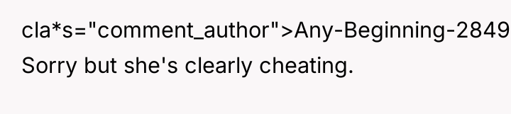 cla*s="comment_author">Any-Beginning-2849: Sorry but she's clearly cheating.