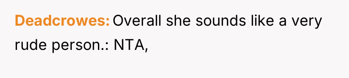 Deadcrowes Overall she sounds like a very rude person.: NTA,