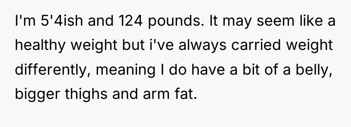 I'm 5'4ish and 124 pounds. It may seem like a...