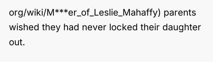 org/wiki/M***er_of_Leslie_Mahaffy) parents wished they had never locked their daughter out.