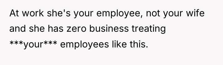 At work she's your employee, not your wife and she...