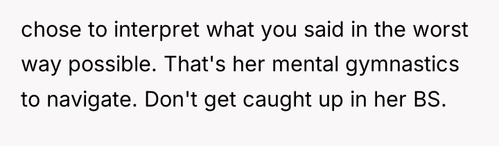 chose to interpret what you said in the worst way...