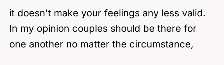 it doesn't make your feelings any less valid. In my...