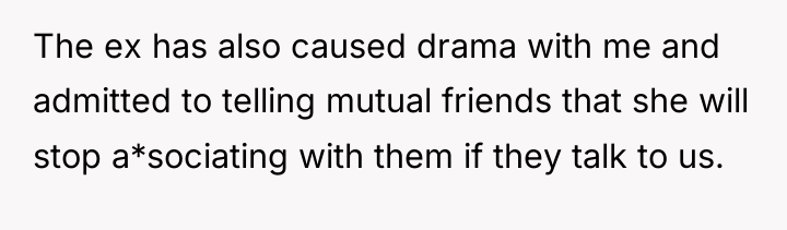 The ex has also caused drama with me and admitted...