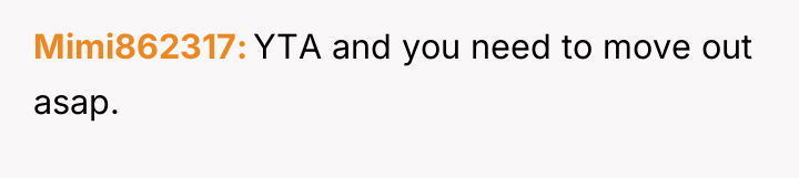 Mimi862317 YTA and you need to move out asap.