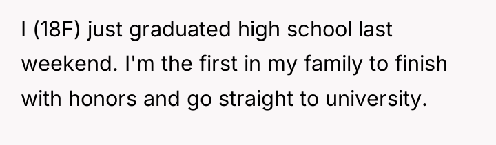 I (18F) just graduated high school last weekend. I'm the...