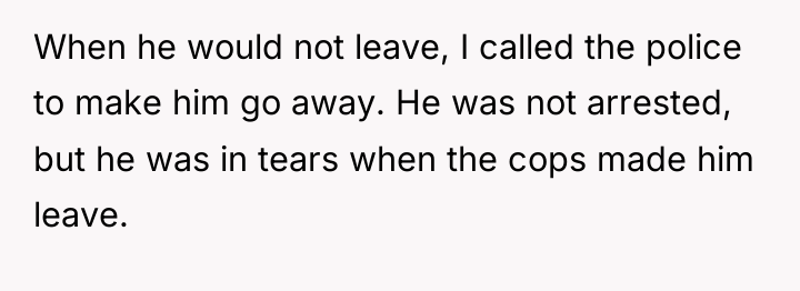 When he would not leave, I called the police to...