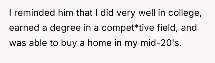 I reminded him that I did very well in college,...