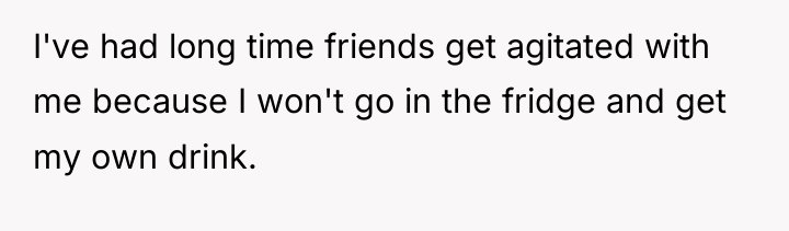 I've had long time friends get agitated with me because...