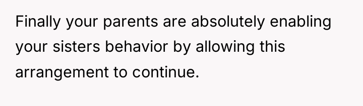 Finally your parents are absolutely enabling your sisters behavior by...