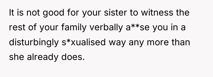 It is not good for your sister to witness the...