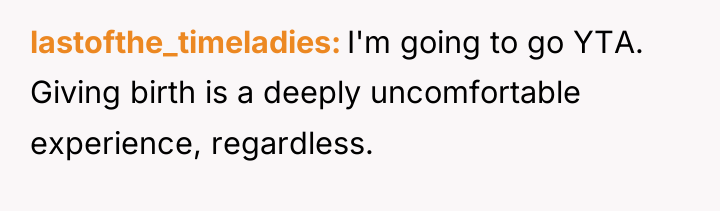 lastofthe_timeladies I'm going to go YTA. Giving birth is a...