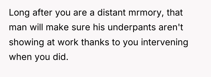 Long after you are a distant mrmory, that man will...